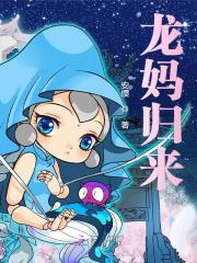 龙妈归来小说，龙妈归来在线阅读