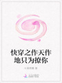 快穿之作天作地只為撩你