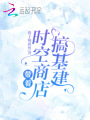 帶著(zhù)時(shí)空商店搞基建