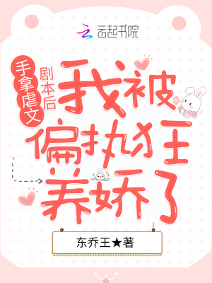 手拿虐文劇本后我被偏執狂養嬌了