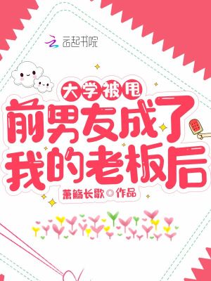 大學(xué)被甩前男友成了我的老板后