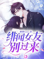 緋聞女友別過(guò)來(lái)