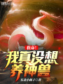 救命,！我真沒想養(yǎng)神獸！