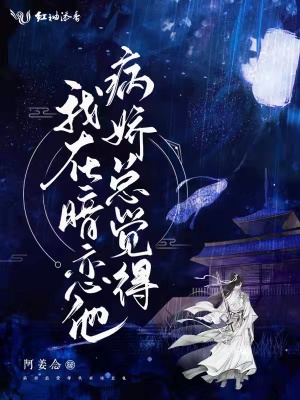 病嬌總覺(jué)得我在暗戀他
