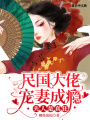 民國大佬寵妻成癮：夫人是真狂！