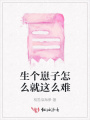 生個崽子怎么就這么難