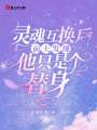 靈魂互換后前夫發(fā)現他只是個(gè)替身