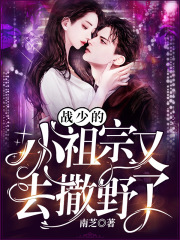 戰(zhàn)少的小祖宗又去撒野了
