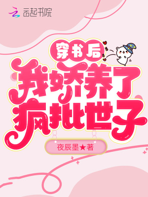 穿書后，我嬌養了瘋批世子