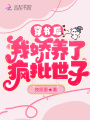 穿書后，我嬌養(yǎng)了瘋批世子