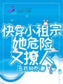 快穿小祖宗她危險(xiǎn)又撩人