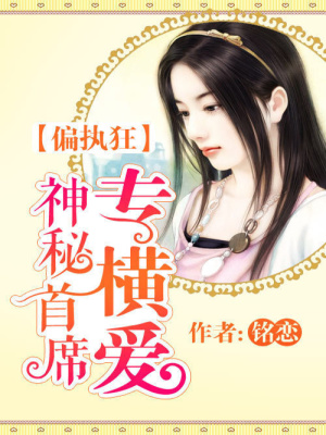 偏執(zhí)狂：神秘首席專(zhuān)橫愛(ài)