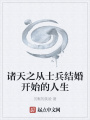 諸天之從士兵結(jié)婚開(kāi)始的人生