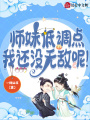 師妹低調(diào)點(diǎn)，我還沒無敵呢,！