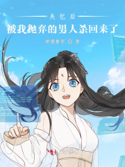 失憶后被我拋棄的男人殺回來了
