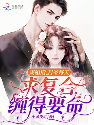 離婚后，封爺每天求復合纏得要命