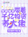 帶著空間千億物資養大佬
