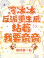 冷冰冰反派重生后粘著我要親親