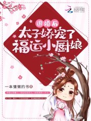 退婚后，太子?jì)蓪櫫烁＿\(yùn)小廚娘