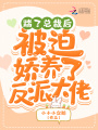 踹了總裁后，被迫嬌養了反派大佬