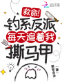 救命！釣系反派每天追著我撕馬甲