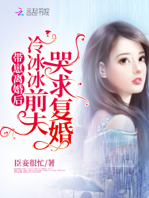 帶崽離婚后，冷冰冰前夫哭求復婚