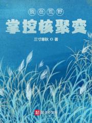 我在荒野掌控核聚变（韩元）小说，我在荒野掌控核聚变免费阅读