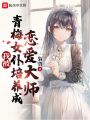 我被青梅女仆培養(yǎng)成戀愛大師