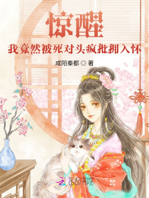 驚醒！我竟然被死對頭瘋批擁入懷