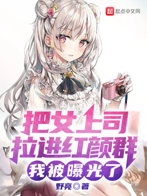 把女上司拉進(jìn)紅顏群，我被曝光了
