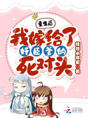 重生后！我嫁給了奸臣爹的死對頭
