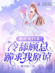 被虐死歸來！冷舔顧總跪求我原諒