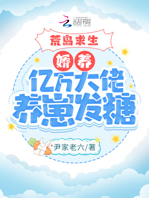 荒島求生：嬌養(yǎng)億萬大佬養(yǎng)崽發(fā)糖