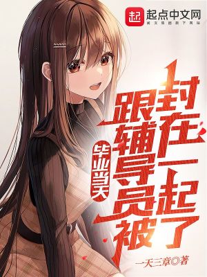 畢業當天，跟輔導員被封在一起了