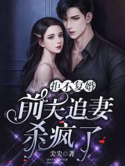 拒不復婚：前夫追妻殺瘋了