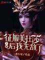 斗破：征服美杜莎后，我無敵了