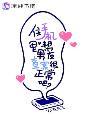 住手機(jī)里幫男友查案很正常吧？