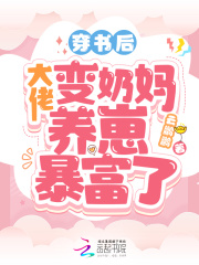 穿書后，大佬變奶媽養(yǎng)崽暴富了