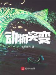 动物突变免费阅读，动物突变林幸唐涛小说无弹窗阅读