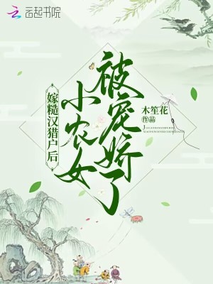 嫁糙漢獵戶后，小農女被寵嬌了