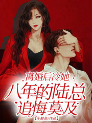離婚后冷她八年的陸總追悔莫及