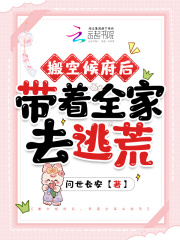 搬空候府后，带着全家去逃荒全文免费阅读（苏南星顾淮书）小说完结版