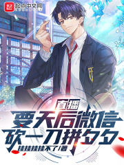 直播：要天后微信，砍一刀拼夕夕小说完整版全文免费阅读