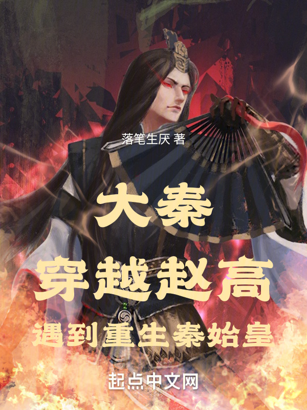 赵高秦始皇《大秦：穿越赵高，遇到重生秦始皇》小说章节目录免费阅读