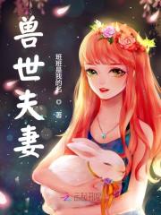 兽世夫妻陆嫣然莫寒辰小说在线章节目录阅读最新章节