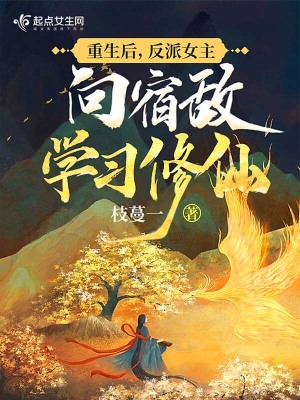 重生后，反派女主向宿敵學(xué)習(xí)修仙