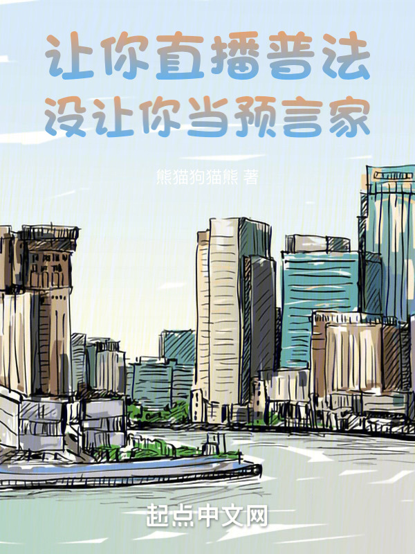 让你直播普法，没让你当预言家江立飞沙贝宁，让你直播普法，没让你当预言家全文在线阅读