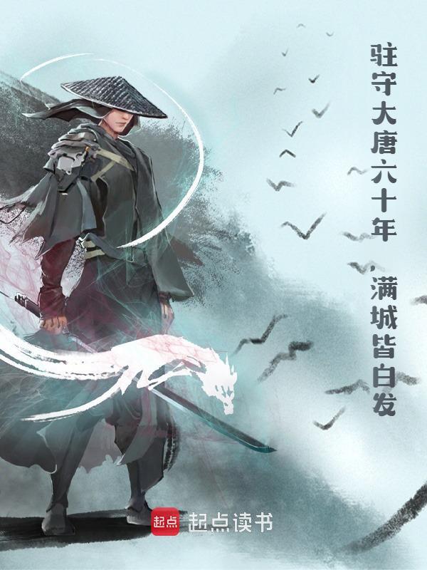 小说《驻守大唐六十年，满城皆白发》全文阅读