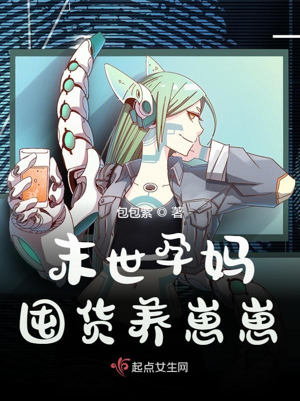 末世孕妈囤货养崽崽小说，末世孕妈囤货养崽崽在线阅读