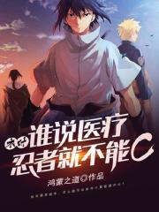 小说《木叶：谁说医疗忍者就不能C》在线全文阅读